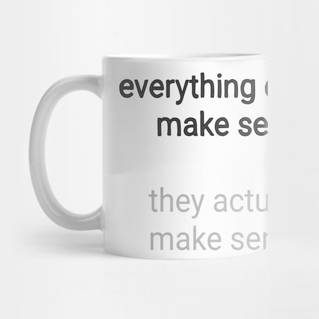 Everything Doesn't Make Sense T-shirt Quote Wisdom Design Grey Version by JunkArtPal